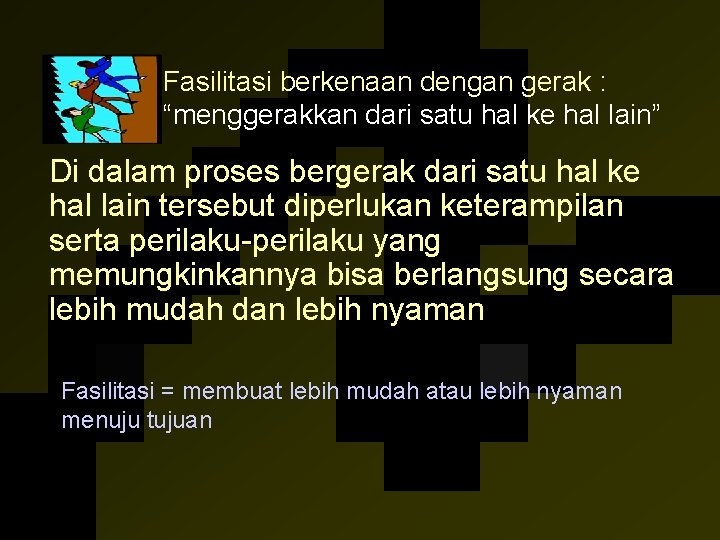 Fasilitasi berkenaan dengan gerak : “menggerakkan dari satu hal ke hal lain” Di dalam