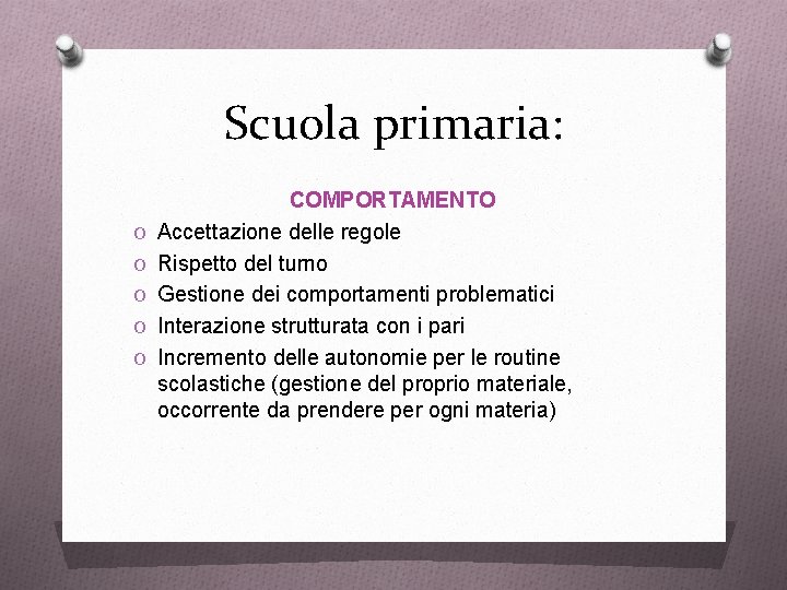 Scuola primaria: O O O COMPORTAMENTO Accettazione delle regole Rispetto del turno Gestione dei