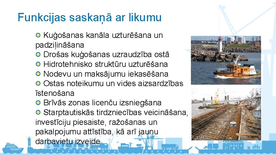 Funkcijas saskaņā ar likumu Kuģošanas kanāla uzturēšana un padziļināšana Drošas kuģošanas uzraudzība ostā Hidrotehnisko