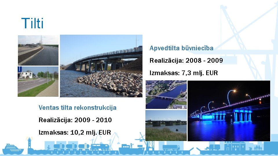 Tilti Apvedtilta būvniecība V Realizācija: 2008 - 2009 Izmaksas: 7, 3 mlj. EUR Ventas