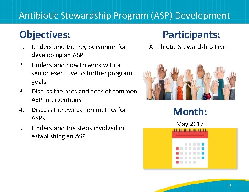 Antibiotic Stewardship Program (ASP) Development Objectives: 1. 2. 3. 4. 5. Understand the key