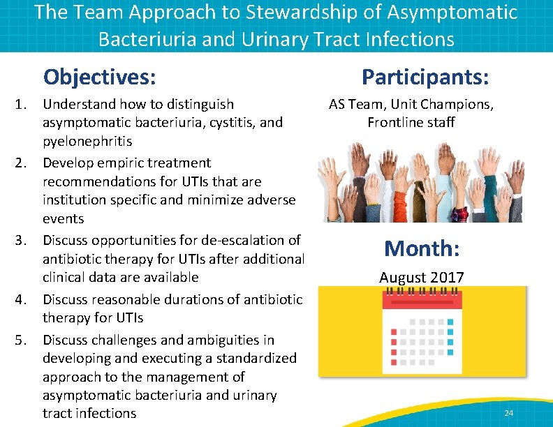 The Team Approach to Stewardship of Asymptomatic Bacteriuria and Urinary Tract Infections Objectives: 1.