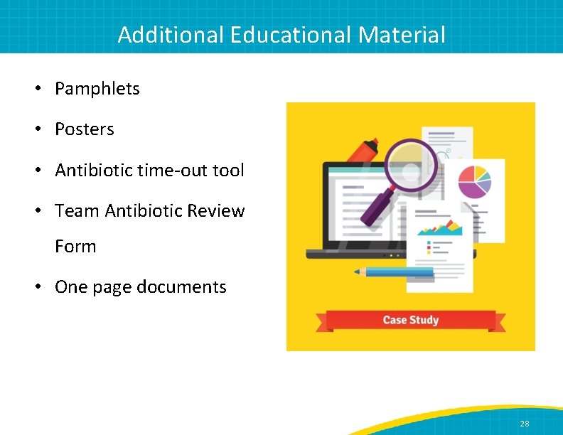 Additional Educational Material • Pamphlets • Posters • Antibiotic time-out tool • Team Antibiotic