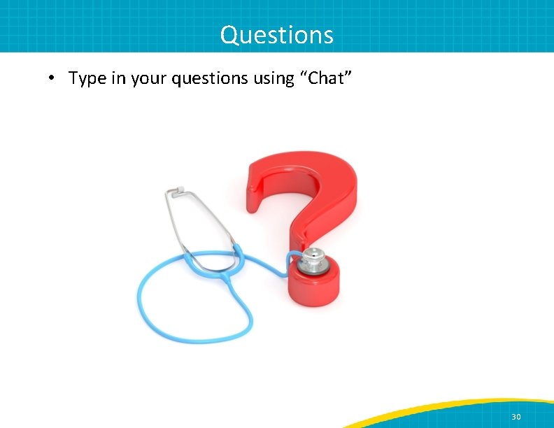 Questions • Type in your questions using “Chat” 30 