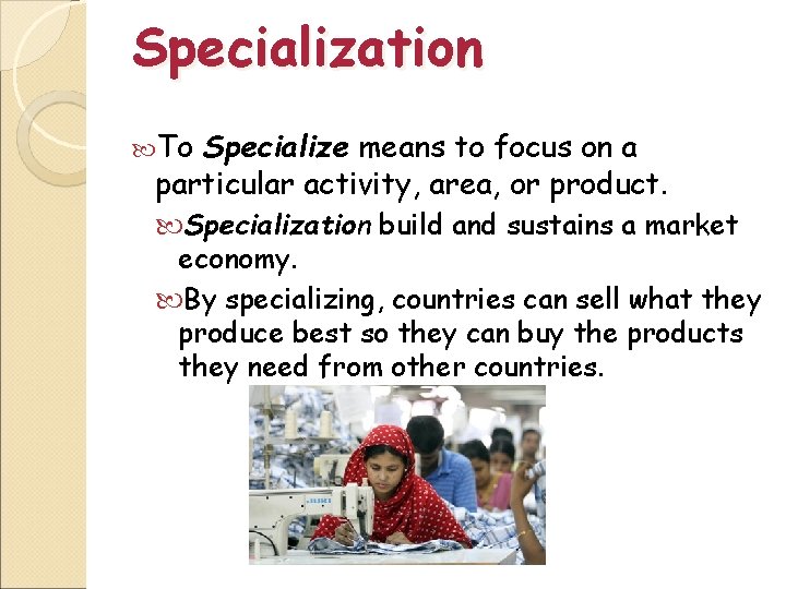 Specialization To Specialize means to focus on a particular activity, area, or product. Specialization