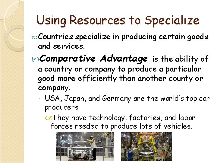 Using Resources to Specialize Countries specialize in producing certain goods and services. Comparative Advantage