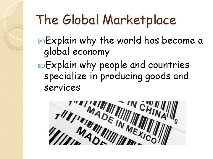 The Global Marketplace Explain why the world has become a global economy Explain why