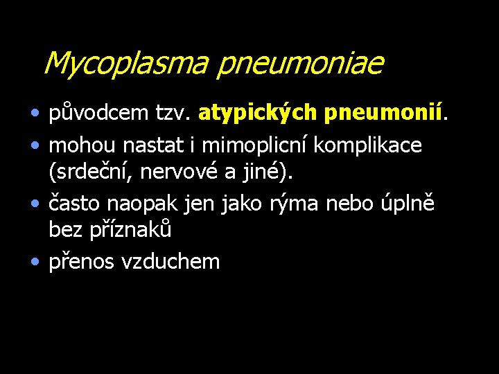 Mycoplasma pneumoniae • původcem tzv. atypických pneumonií. • mohou nastat i mimoplicní komplikace (srdeční,