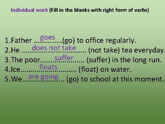 Individual work (Fill in the blanks with right form of verbs) goes 1. Father.