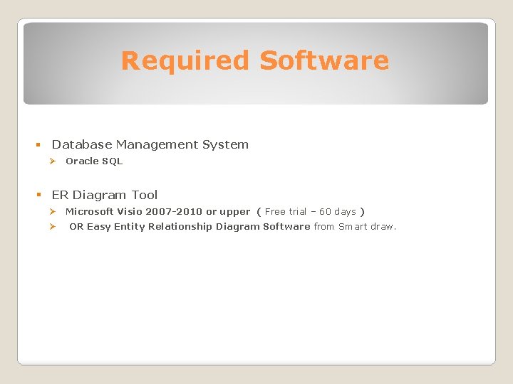 Required Software § Database Management System Ø Oracle SQL § ER Diagram Tool Ø