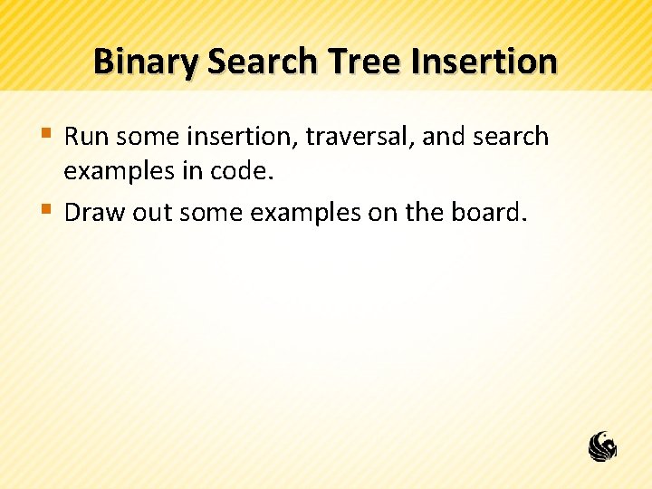Binary Search Tree Insertion § Run some insertion, traversal, and search examples in code.