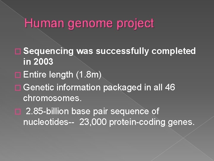 Human genome project � Sequencing was successfully completed in 2003 � Entire length (1.