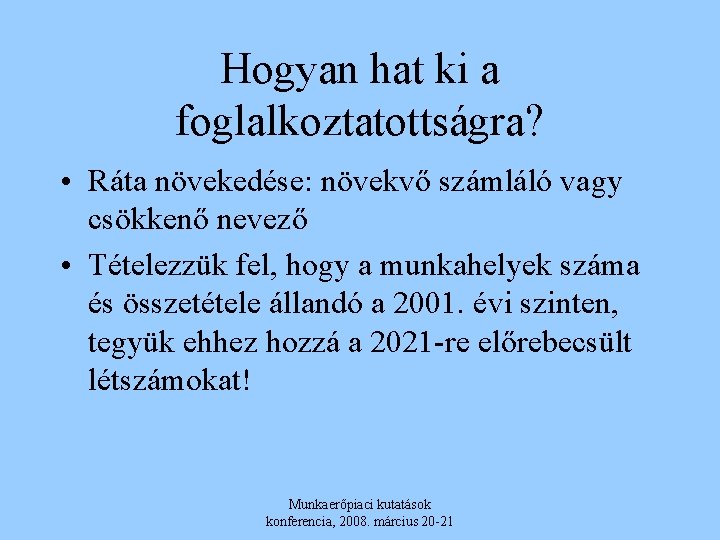 Hogyan hat ki a foglalkoztatottságra? • Ráta növekedése: növekvő számláló vagy csökkenő nevező •