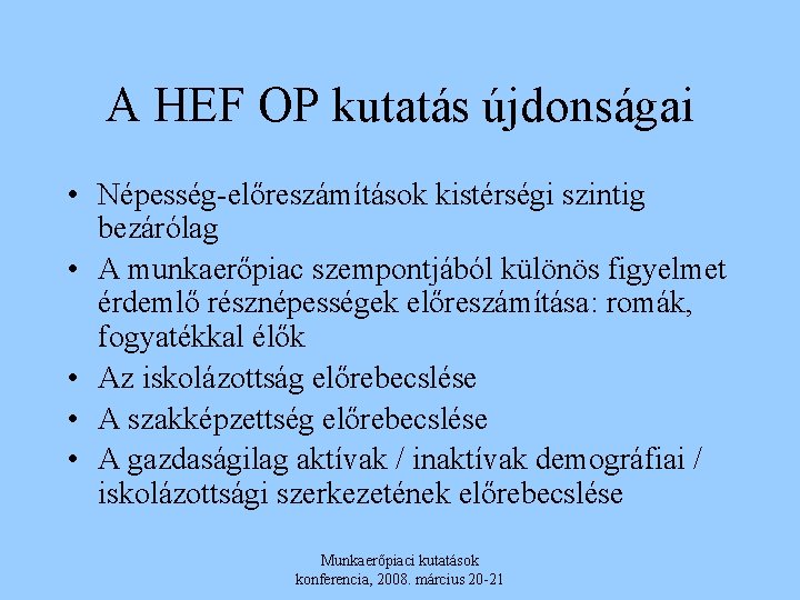 A HEF OP kutatás újdonságai • Népesség-előreszámítások kistérségi szintig bezárólag • A munkaerőpiac szempontjából