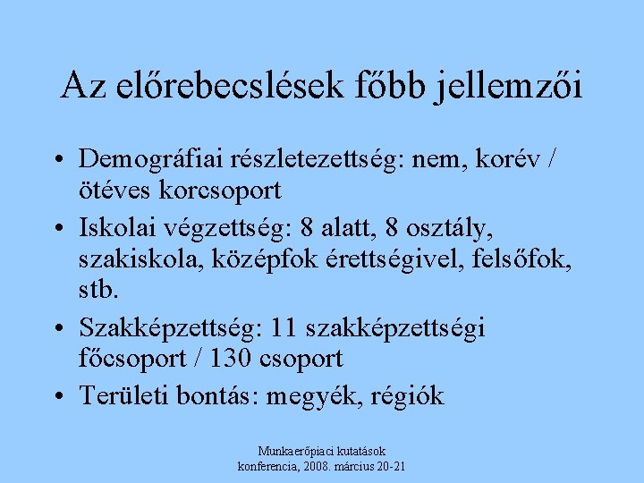 Az előrebecslések főbb jellemzői • Demográfiai részletezettség: nem, korév / ötéves korcsoport • Iskolai