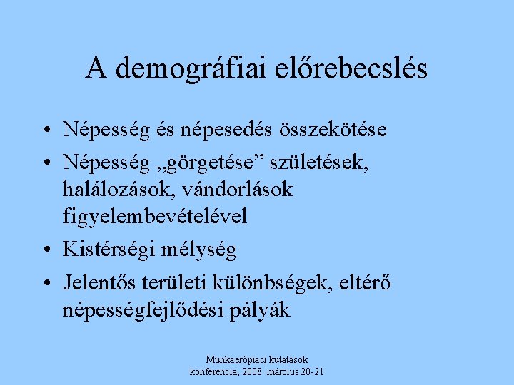 A demográfiai előrebecslés • Népesség és népesedés összekötése • Népesség „görgetése” születések, halálozások, vándorlások