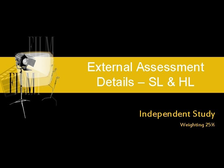 External Assessment Details – SL & HL Independent Study Weighting 25% External Assessment Details – SL & HL Independent Study Weighting 25%