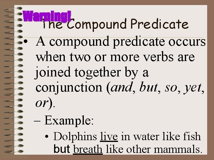 Warning! The Compound Predicate • A compound predicate occurs when two or more verbs