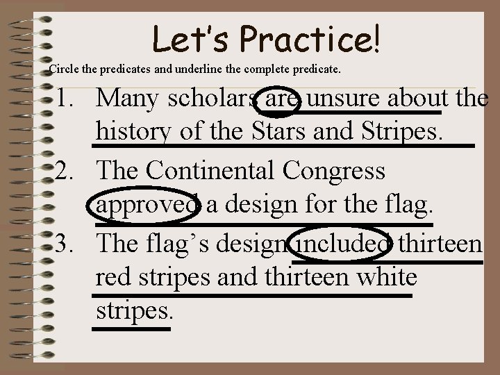 Let’s Practice! Circle the predicates and underline the complete predicate. 1. Many scholars are