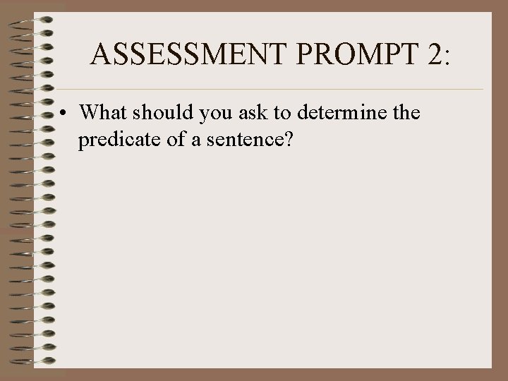 ASSESSMENT PROMPT 2: • What should you ask to determine the predicate of a