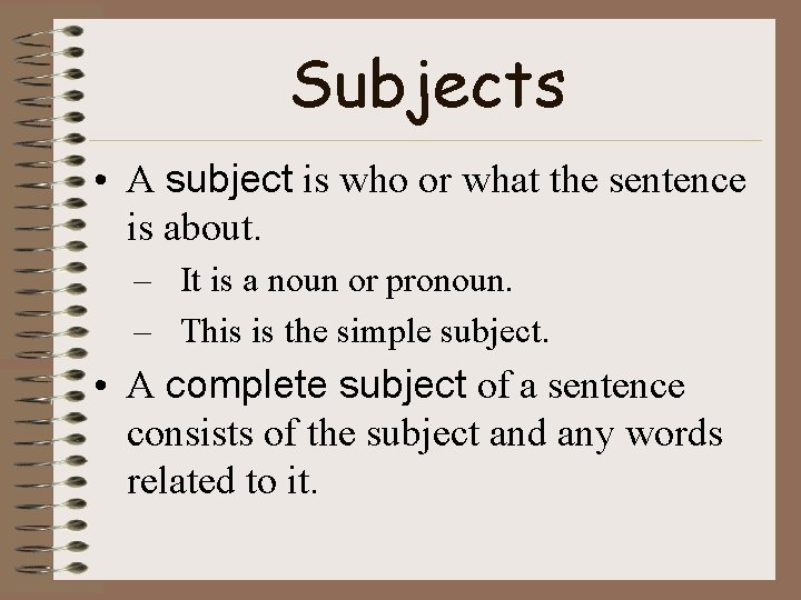 Subjects • A subject is who or what the sentence is about. – It