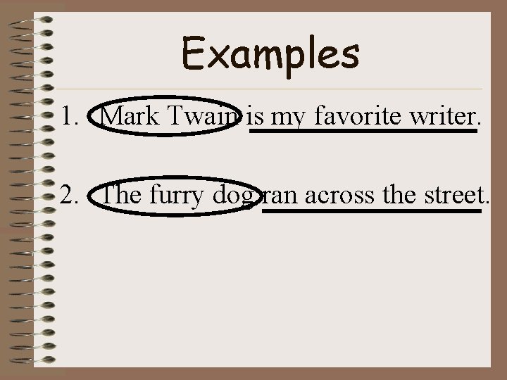 Examples 1. Mark Twain is my favorite writer. 2. The furry dog ran across