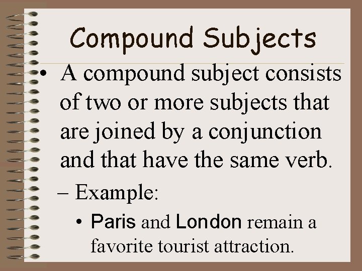 Compound Subjects • A compound subject consists of two or more subjects that are