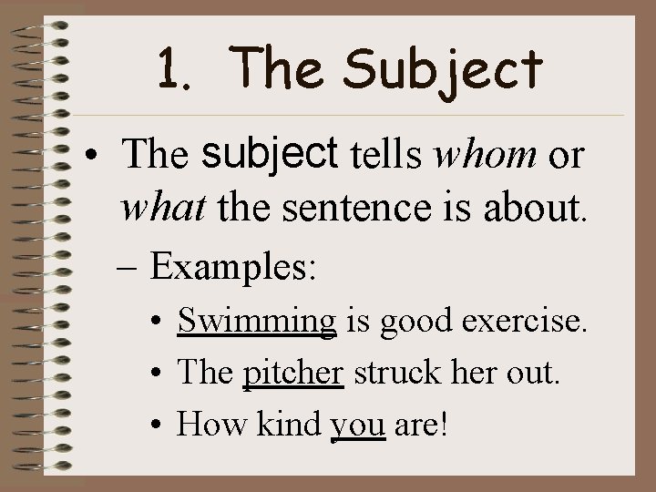 1. The Subject • The subject tells whom or what the sentence is about.