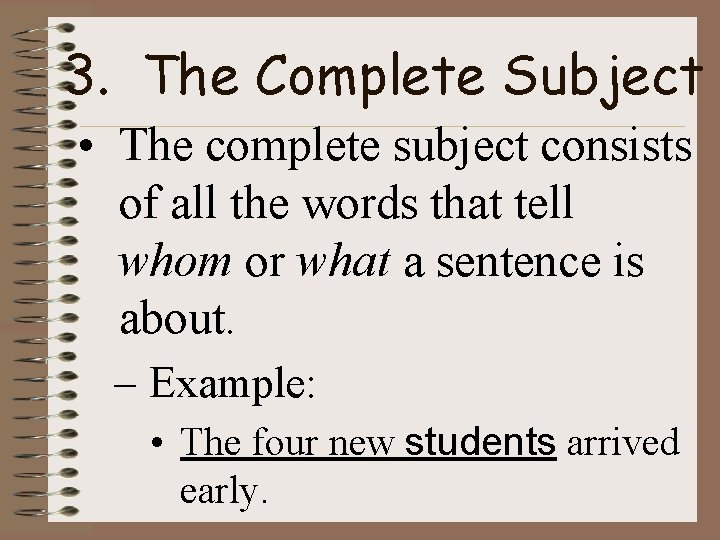 3. The Complete Subject • The complete subject consists of all the words that