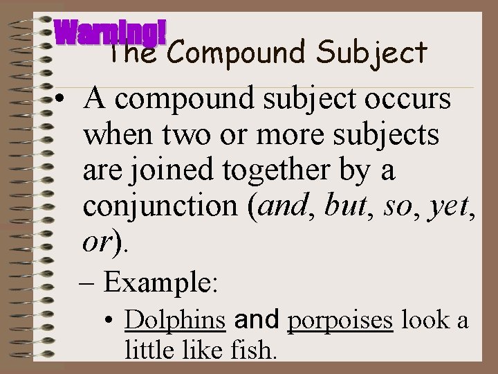 Warning! The Compound Subject • A compound subject occurs when two or more subjects