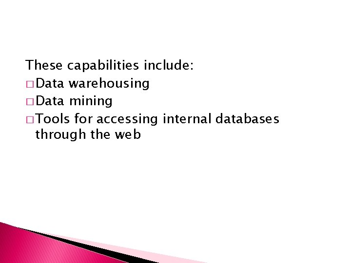 These capabilities include: � Data warehousing � Data mining � Tools for accessing internal