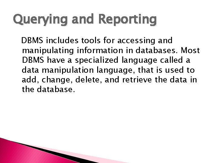 Querying and Reporting DBMS includes tools for accessing and manipulating information in databases. Most