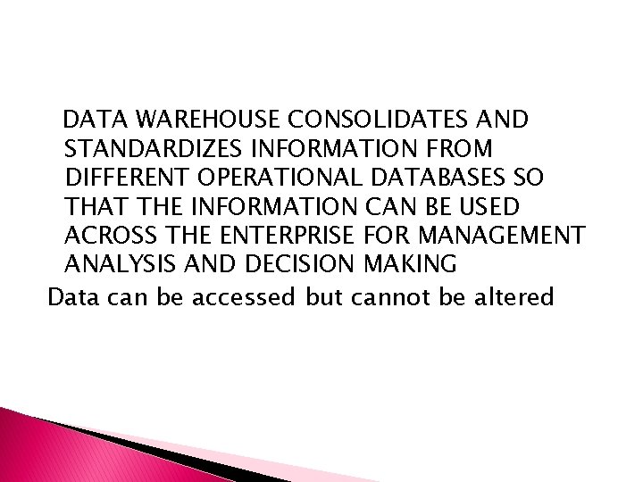 DATA WAREHOUSE CONSOLIDATES AND STANDARDIZES INFORMATION FROM DIFFERENT OPERATIONAL DATABASES SO THAT THE INFORMATION