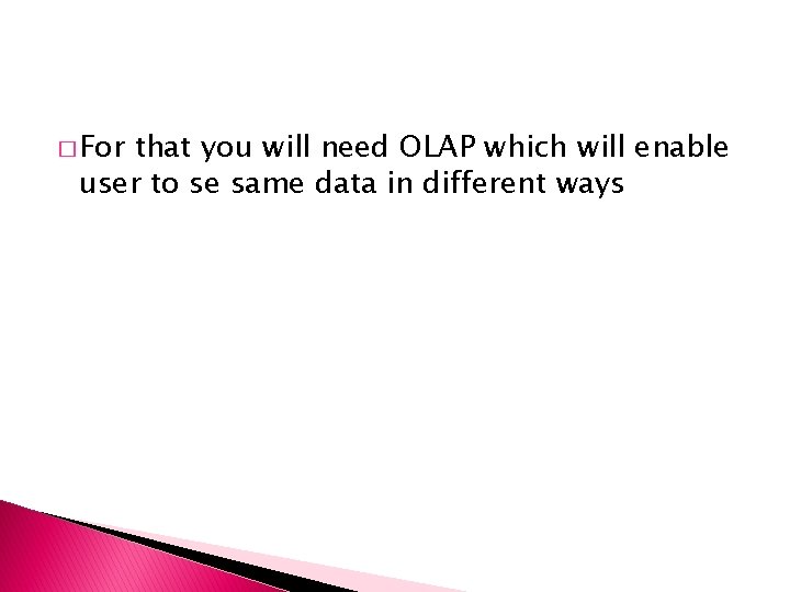� For that you will need OLAP which will enable user to se same