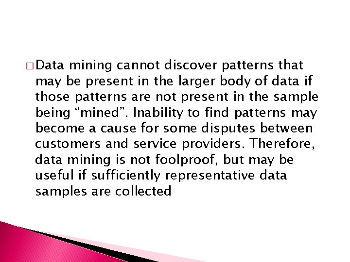 � Data mining cannot discover patterns that may be present in the larger body