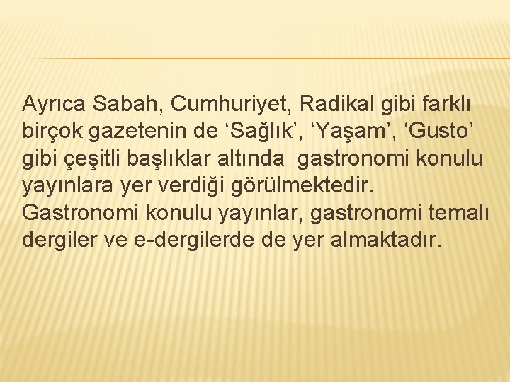 Ayrıca Sabah, Cumhuriyet, Radikal gibi farklı birçok gazetenin de ‘Sağlık’, ‘Yaşam’, ‘Gusto’ gibi çeşitli