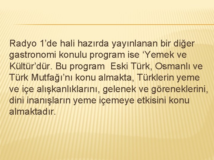 Radyo 1’de hali hazırda yayınlanan bir diğer gastronomi konulu program ise ‘Yemek ve Kültür’dür.