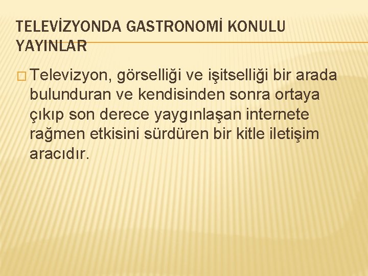 TELEVİZYONDA GASTRONOMİ KONULU YAYINLAR � Televizyon, görselliği ve işitselliği bir arada bulunduran ve kendisinden