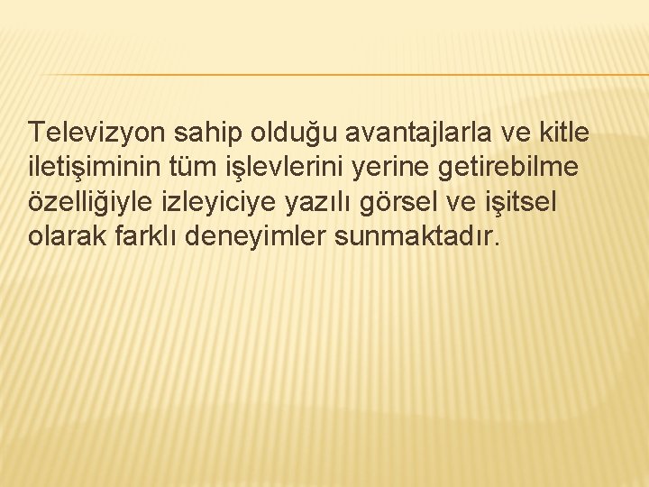 Televizyon sahip olduğu avantajlarla ve kitle iletişiminin tüm işlevlerini yerine getirebilme özelliğiyle izleyiciye yazılı