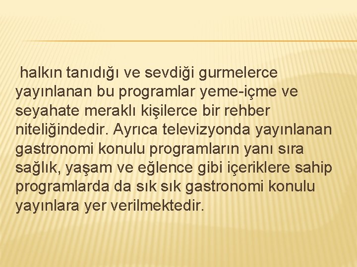 halkın tanıdığı ve sevdiği gurmelerce yayınlanan bu programlar yeme-içme ve seyahate meraklı kişilerce bir