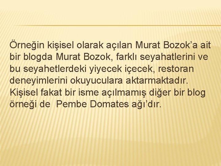 Örneğin kişisel olarak açılan Murat Bozok’a ait bir blogda Murat Bozok, farklı seyahatlerini ve