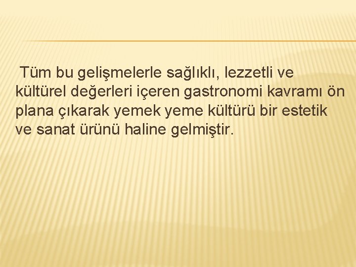 Tüm bu gelişmelerle sağlıklı, lezzetli ve kültürel değerleri içeren gastronomi kavramı ön plana çıkarak