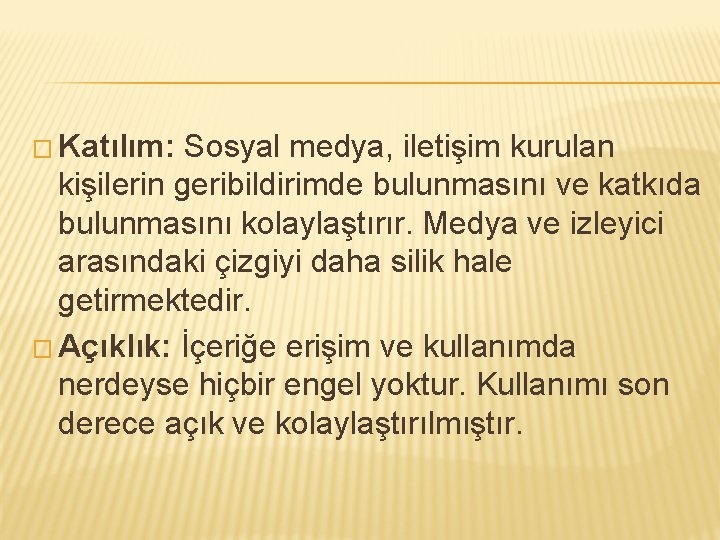 � Katılım: Sosyal medya, iletişim kurulan kişilerin geribildirimde bulunmasını ve katkıda bulunmasını kolaylaştırır. Medya