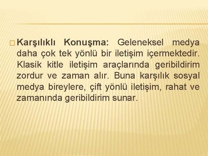 � Karşılıklı Konuşma: Geleneksel medya daha çok tek yönlü bir iletişim içermektedir. Klasik kitle