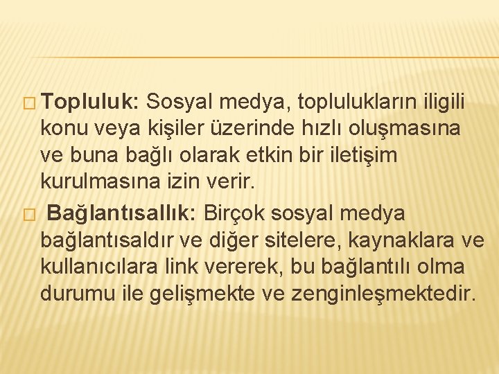 � Topluluk: Sosyal medya, toplulukların iligili konu veya kişiler üzerinde hızlı oluşmasına ve buna