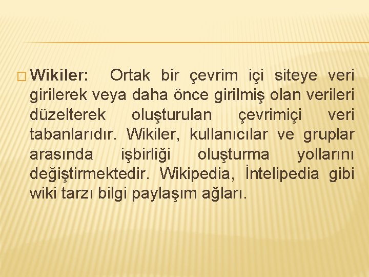 � Wikiler: Ortak bir çevrim içi siteye veri girilerek veya daha önce girilmiş olan