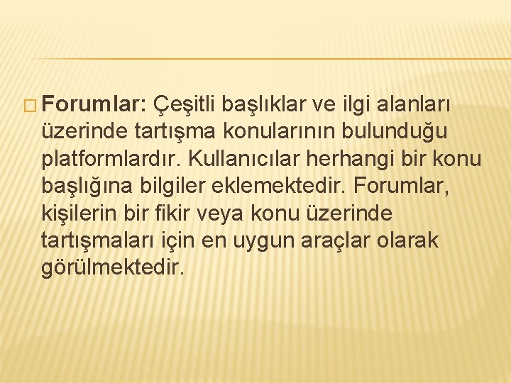 � Forumlar: Çeşitli başlıklar ve ilgi alanları üzerinde tartışma konularının bulunduğu platformlardır. Kullanıcılar herhangi