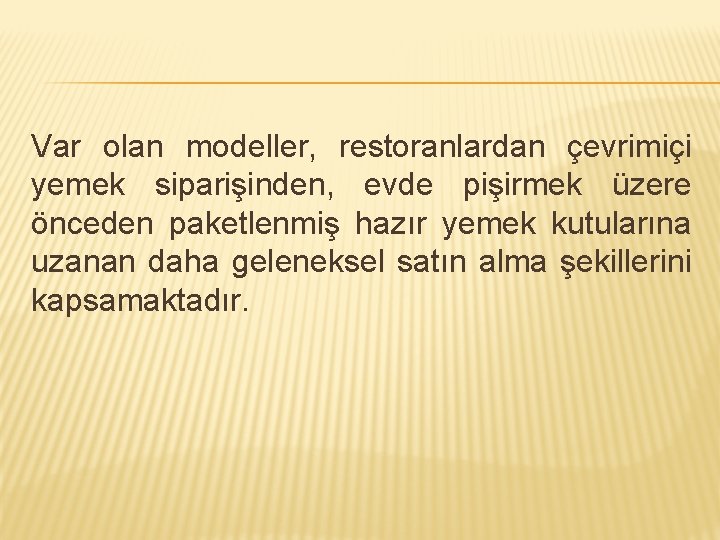 Var olan modeller, restoranlardan çevrimiçi yemek siparişinden, evde pişirmek üzere önceden paketlenmiş hazır yemek