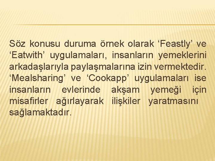 Söz konusu duruma örnek olarak ‘Feastly’ ve ‘Eatwith’ uygulamaları, insanların yemeklerini arkadaşlarıyla paylaşmalarına izin