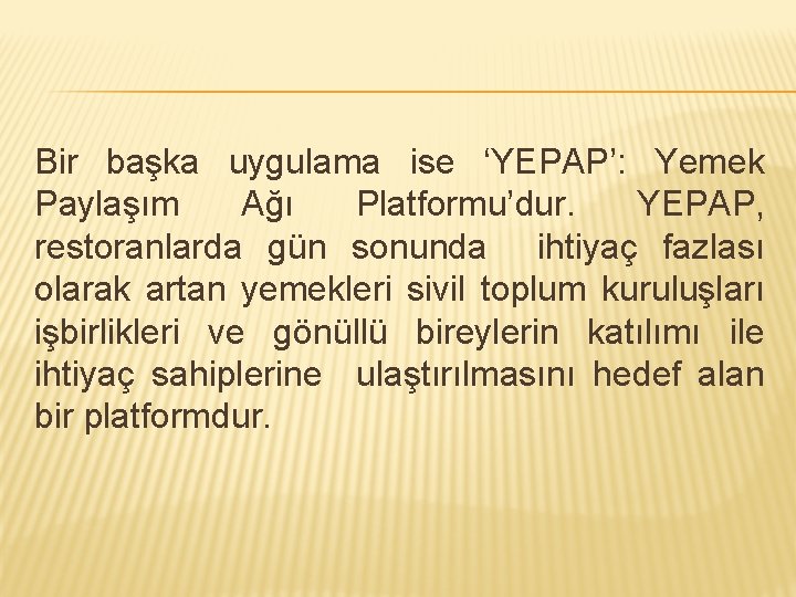 Bir başka uygulama ise ‘YEPAP’: Yemek Paylaşım Ağı Platformu’dur. YEPAP, restoranlarda gün sonunda ihtiyaç